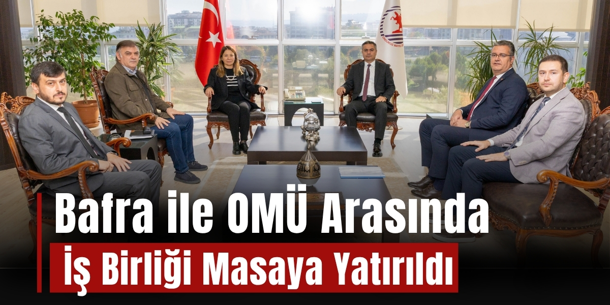 Bafra ile OMÜ Arasında İş Birliği Masaya Yatırıldı