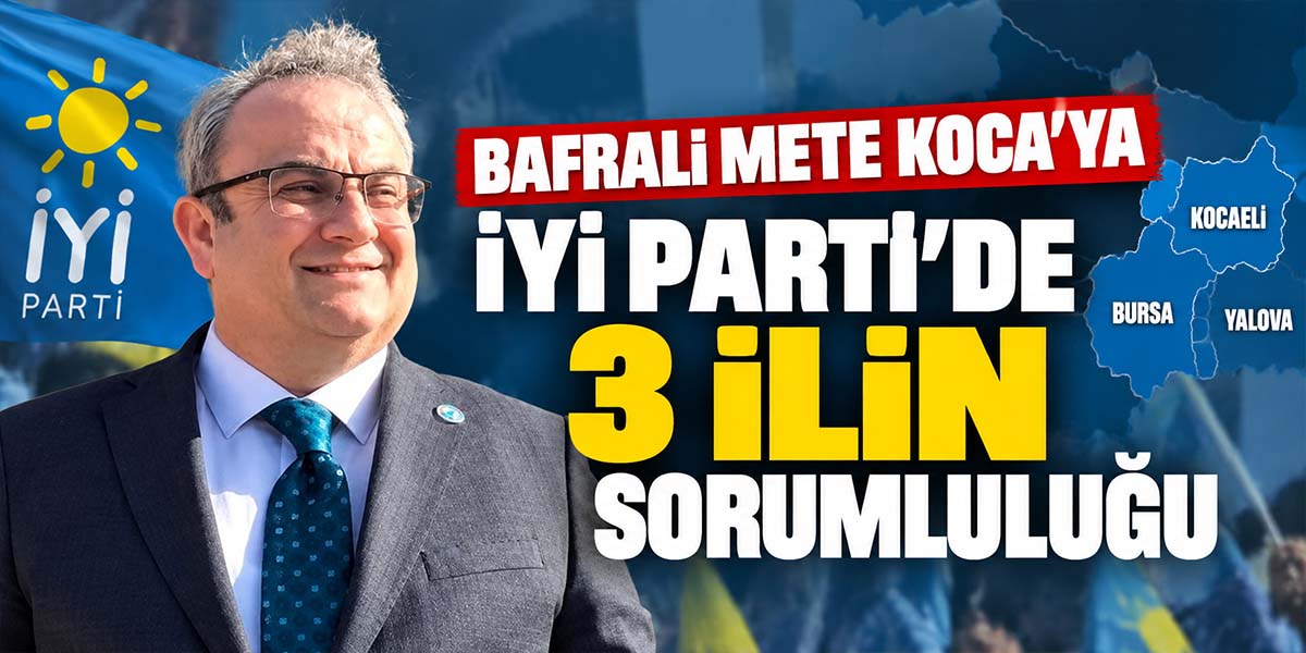 Bafralı Mete Koca’ya İYİ Parti’de 3 İlin Sorumluluğu