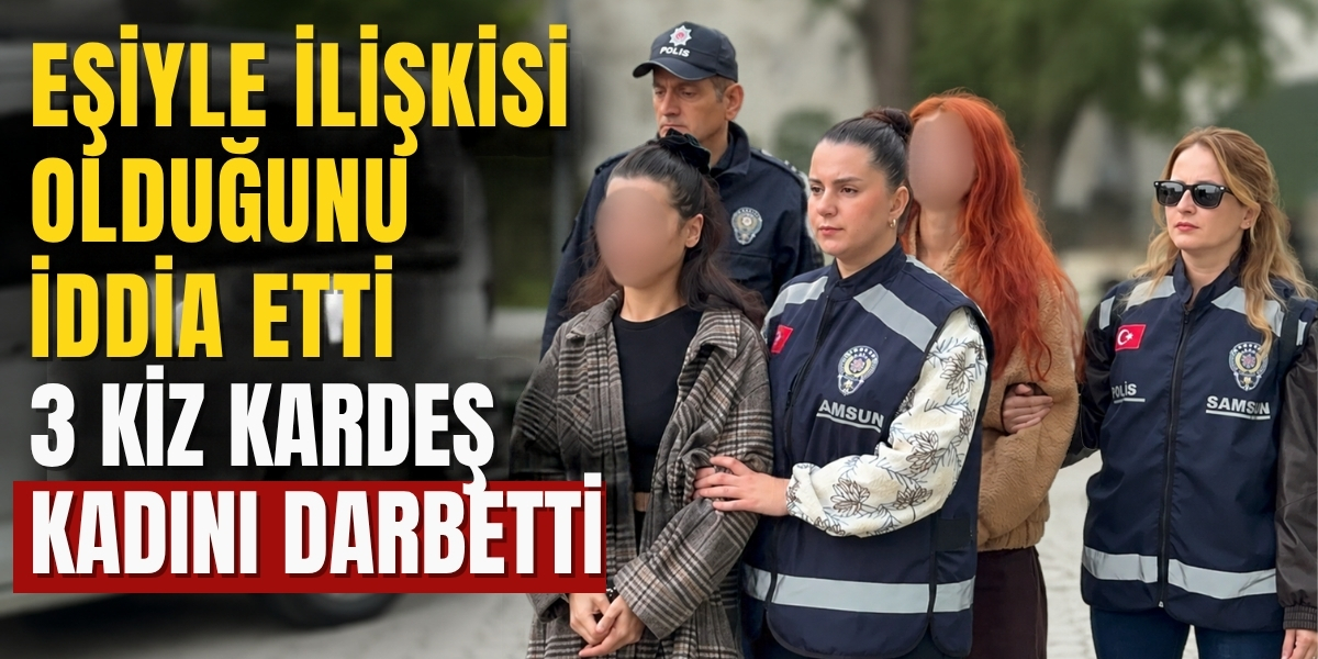 Eşiyle İlişkisi Olduğunu İddia Etti 3 Kız Kardeş Kadını Darbetti