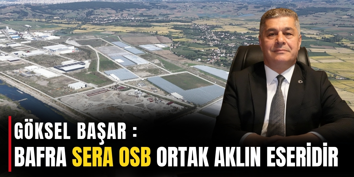 Göksel Başar: Bafra Sera OSB, Ortak Aklın Eseridir