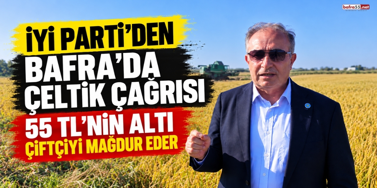 İYİ Parti’den Bafra’da Çeltik Çağrısı 55 TL’nin Altı Çiftçiyi Mağdur Eder