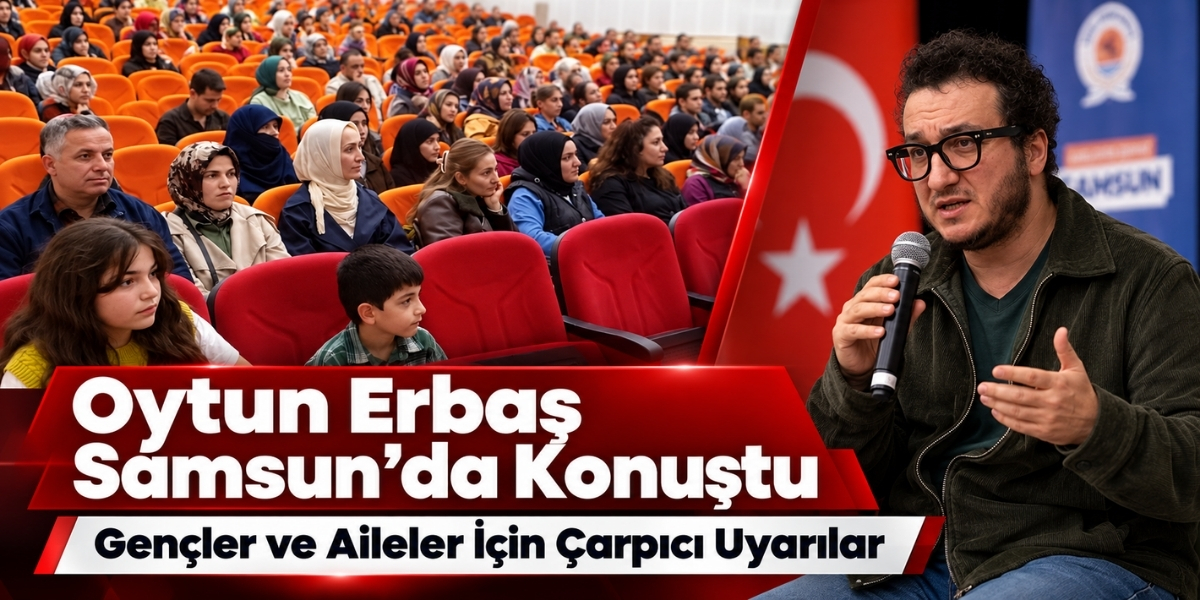 Oytun Erbaş Samsun’da Konuştu Gençler ve Aileler İçin Çarpıcı Uyarılar