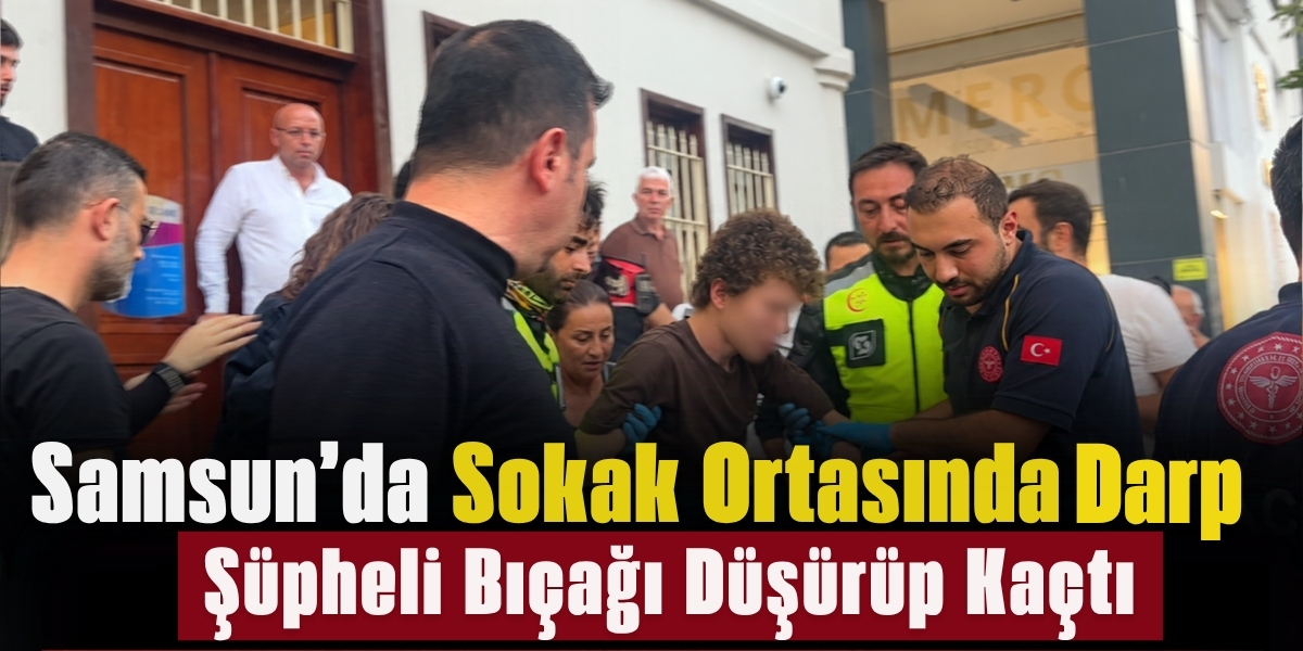 Samsun’da Sokak Ortasında Darp Şüpheli Bıçağı Düşürüp Kaçtı
