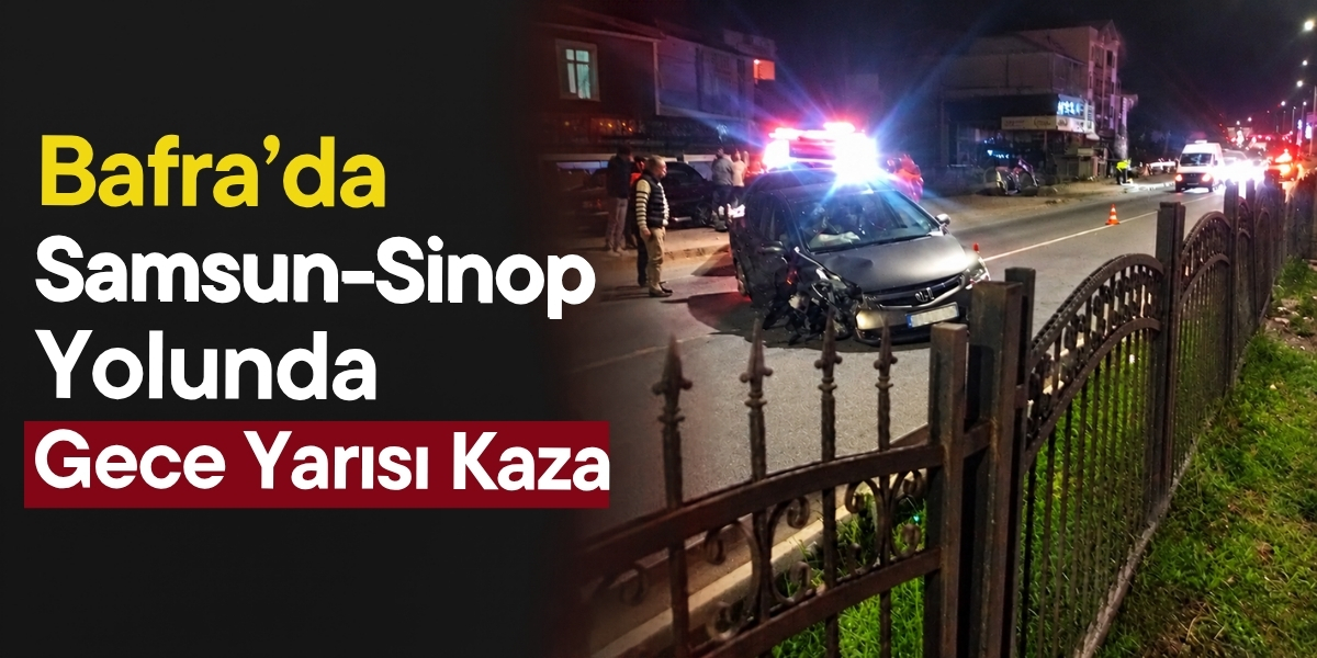 Bafra’da Samsun–Sinop Yolunda Gece Yarısı Kaza