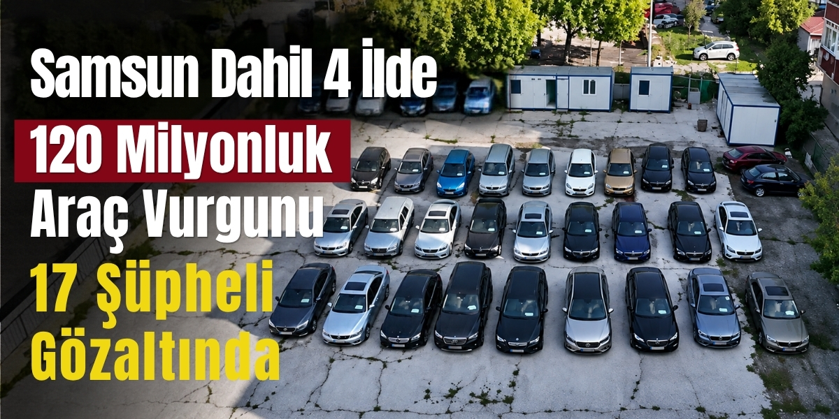 Samsun Dahil 4 İlde Dev Operasyon 120 Milyon Liralık Vurgun