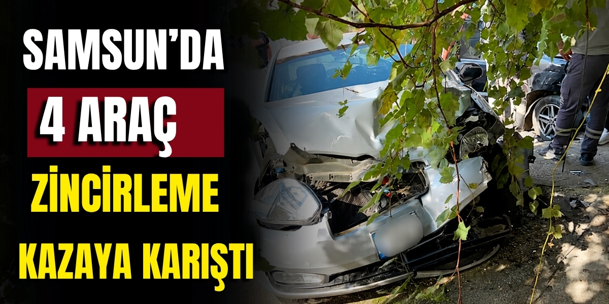 Samsun’da 4 Araç Zincirleme Kazaya Karıştı