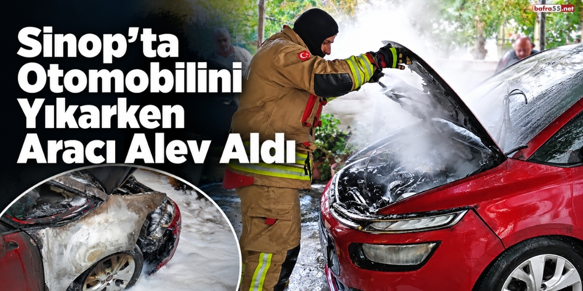 Sinop’ta Otomobilini Yıkarken Aracı Alev Aldı