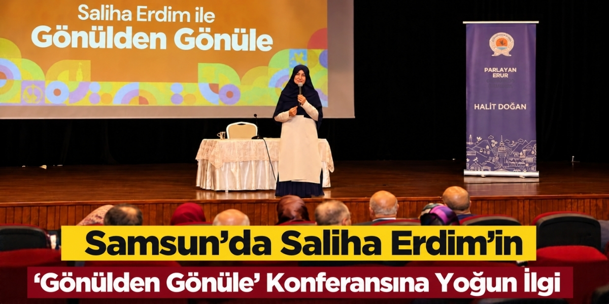 Samsun’da Saliha Erdim’in ‘Gönülden Gönüle’ Konferansına Yoğun İlgi