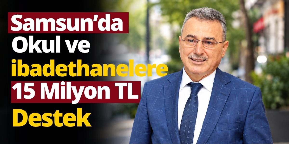 Samsun’da Okul ve İbadethanelere 15 Milyon TL Destek