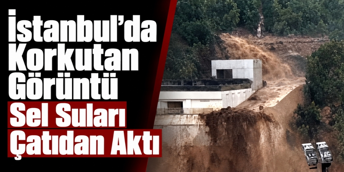 İstanbul’da Korkutan Görüntü Sel Suları Çatıdan Aktı
