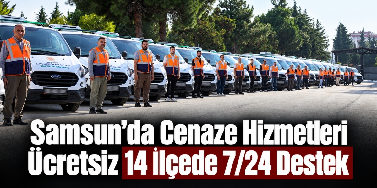 Samsun’da Cenaze Hizmetleri Ücretsiz 14 İlçede 7/24 Destek