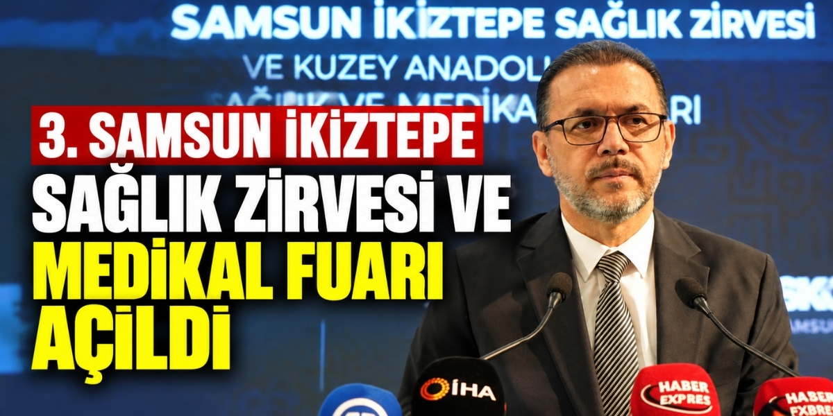 3. Samsun İkiztepe Sağlık Zirvesi ve Medikal Fuarı Açıldı
