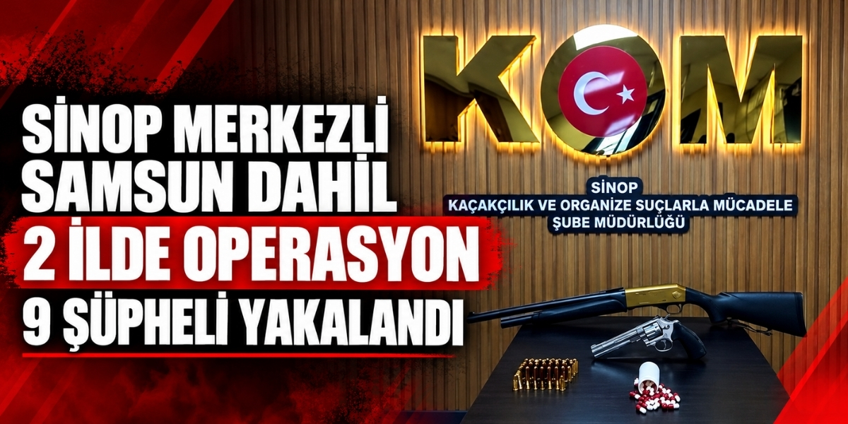 Sinop Merkezli Samsun Dahil 2 İlde Operasyon 9 Şüpheli Yakalandı