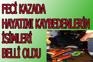 KAZADA HAYATINI KAYBEDENLERİN İSİMLERİ BELLİ OLDU