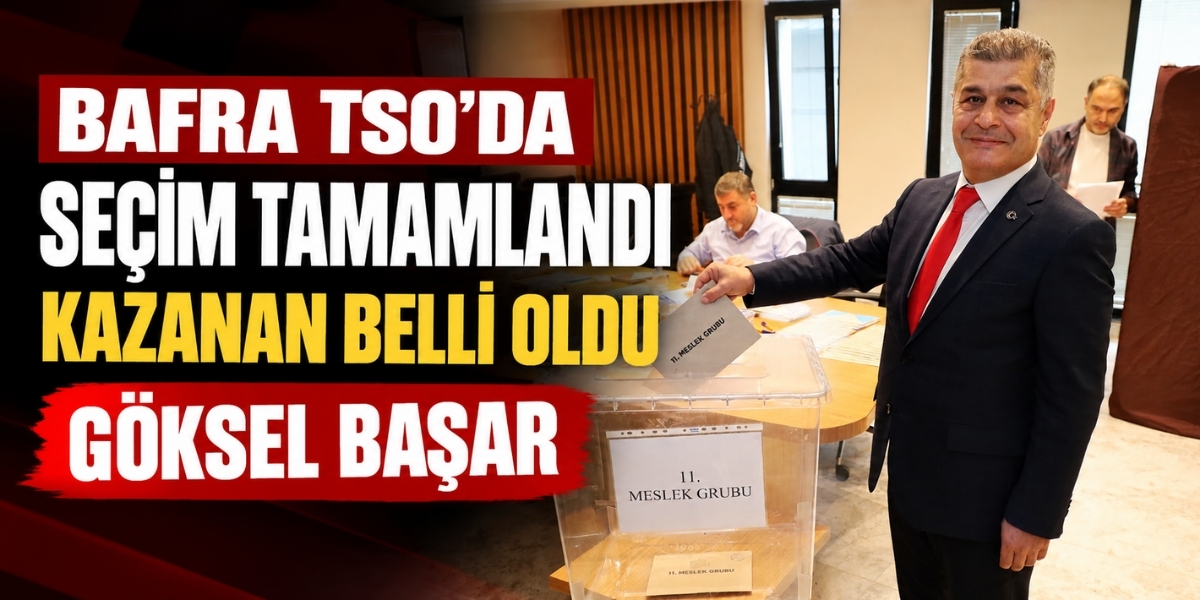 Bafra TSO’da Seçim Tamamlandı Kazanan Belli Oldu : Göksel Başar