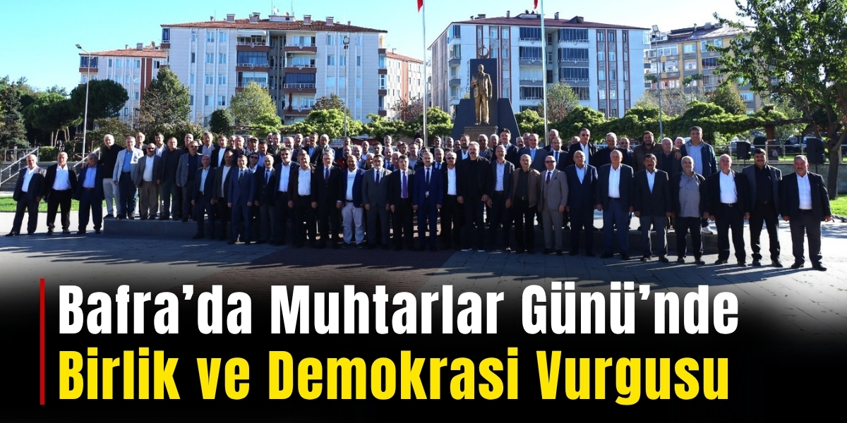 Bafra’da Muhtarlar Günü’nde Birlik ve Demokrasi Vurgusu