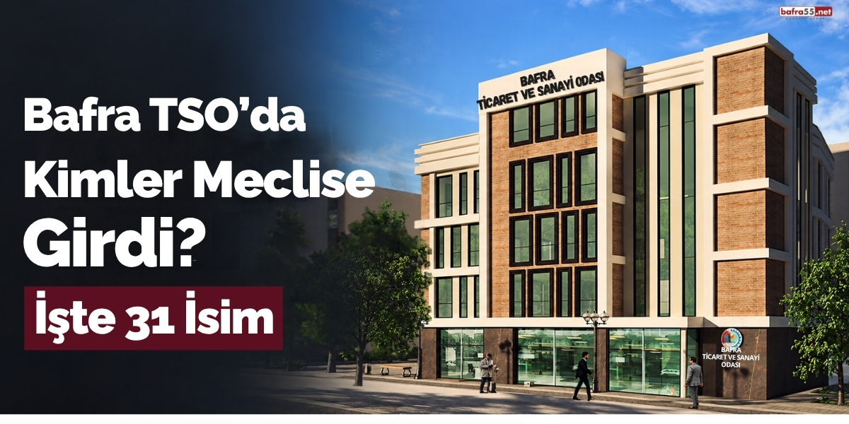 Bafra TSO’da Kimler Meclise Girdi? İşte 31 İsim