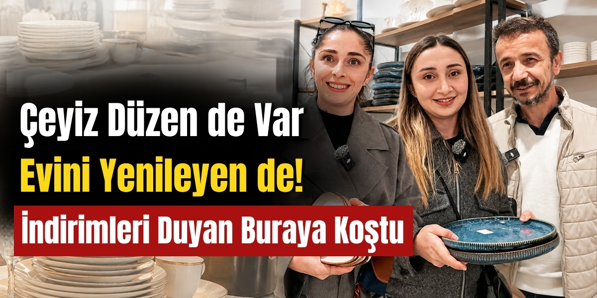 Çeyiz Düzen de Var Evini Yenileyen de! İndirimleri Duyan Buraya Koştu