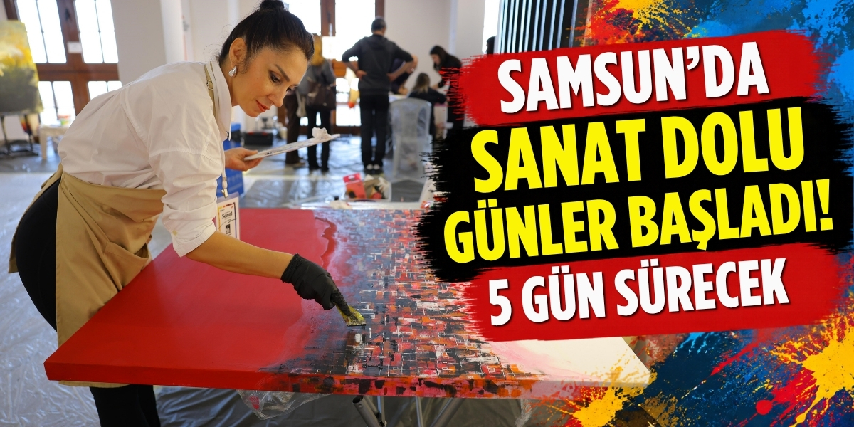 Samsun’da Sanat Dolu Günler Başladı! 5 Gün Sürecek
