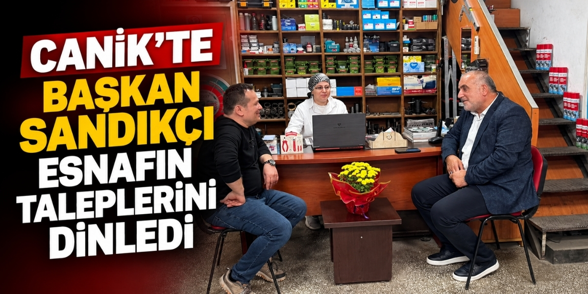 Canik’te Başkan Sandıkçı Esnafın Taleplerini Dinledi