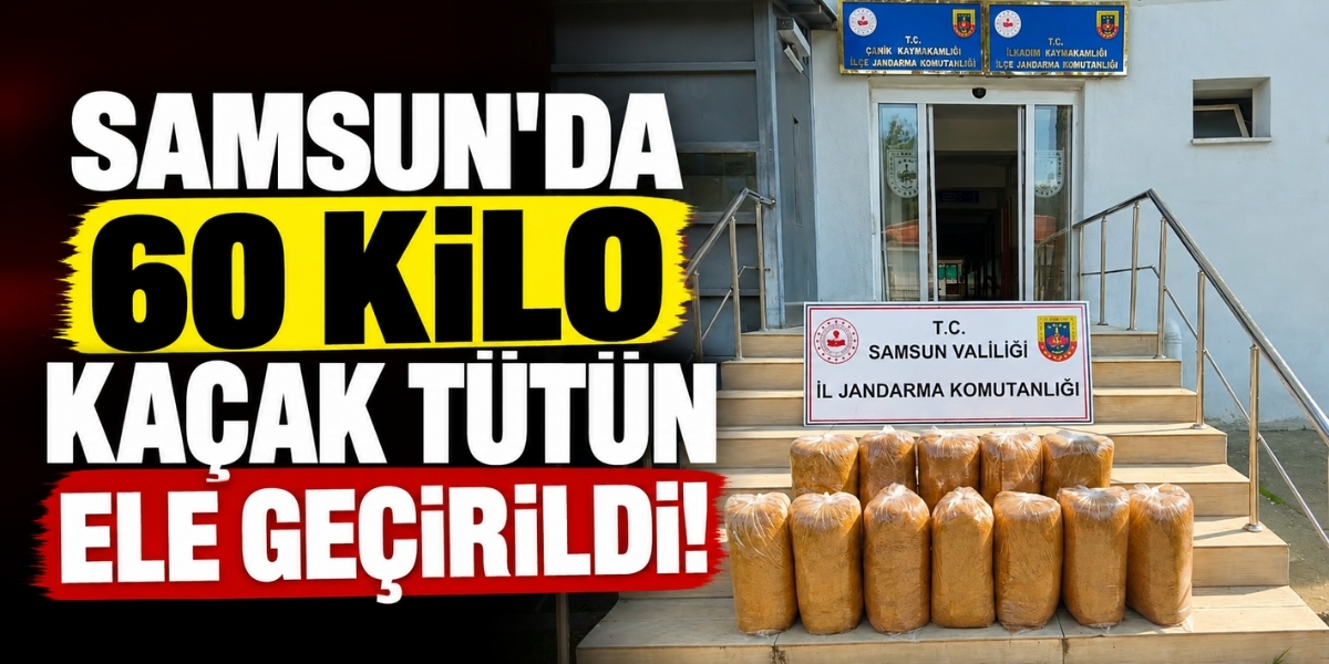 Samsun’da 60 Kilo Kaçak Tütün Ele Geçirildi!