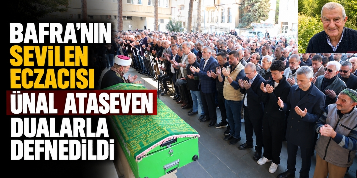 Bafra’nın Sevilen Eczacısı Ünal Ataseven Dualarla Defnedildi