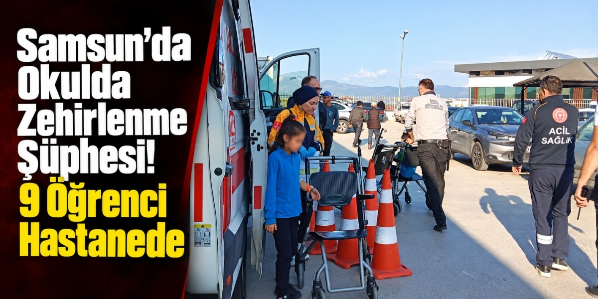 Samsun’da Okulda Zehirlenme Şüphesi! 9 Öğrenci Hastanede