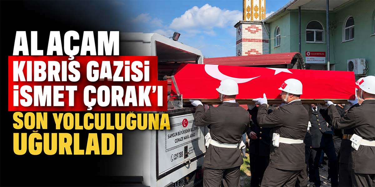 Alaçam Kıbrıs Gazisi İsmet Çorak’ı Son Yolculuğuna Uğurladı