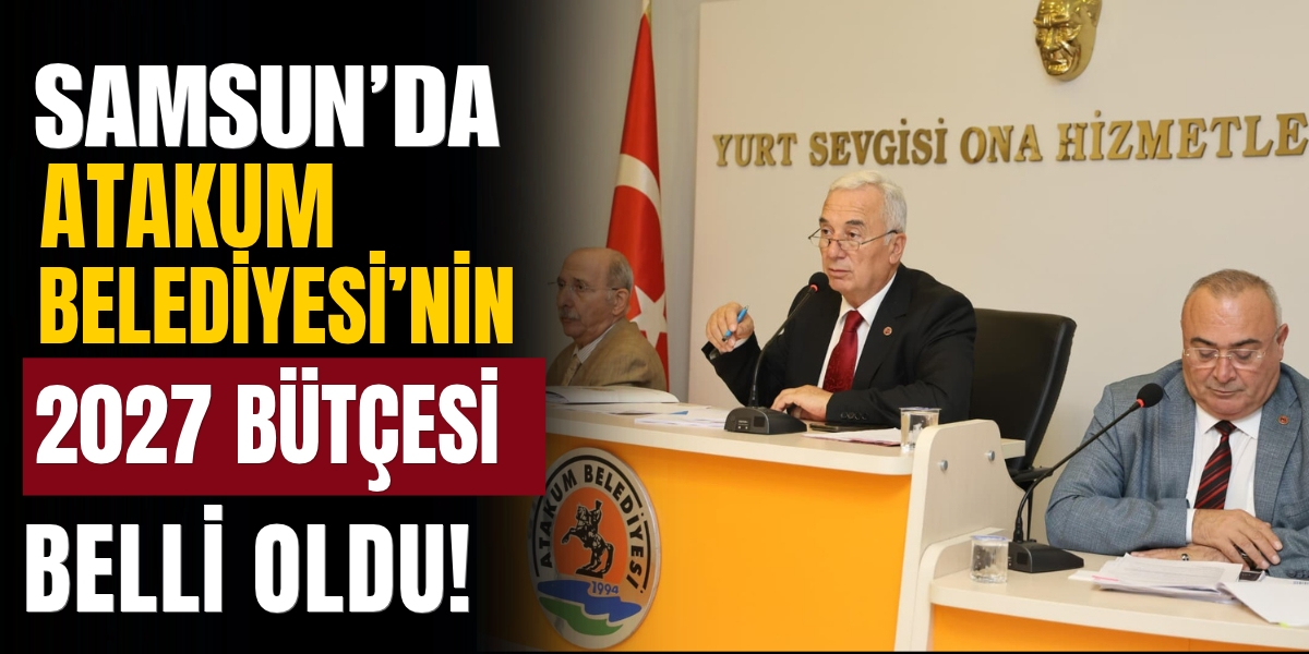 Samsun’da Atakum Belediyesi’nin 2027 Bütçesi Belli Oldu