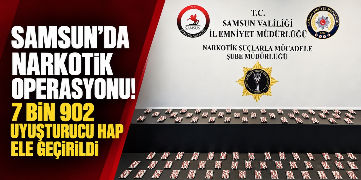 Samsun’da Narkotik Operasyonu! 7 Bin 902 Uyuşturucu Hap Ele Geçirildi