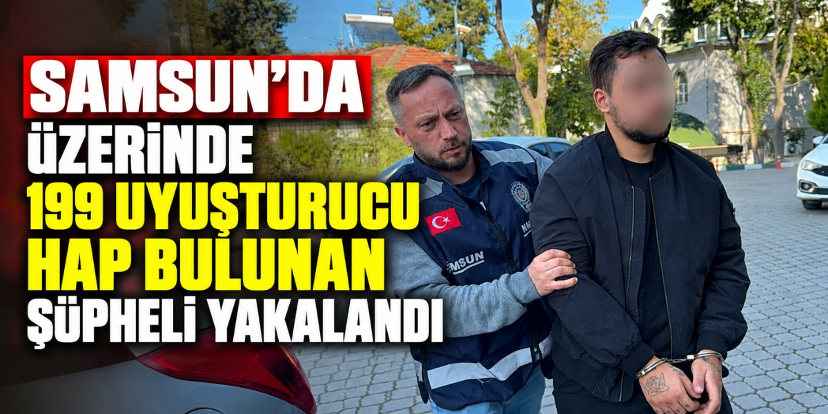 Samsun’da Üzerinde 199 Uyuşturucu Hap Bulunan Şüpheli Yakalandı