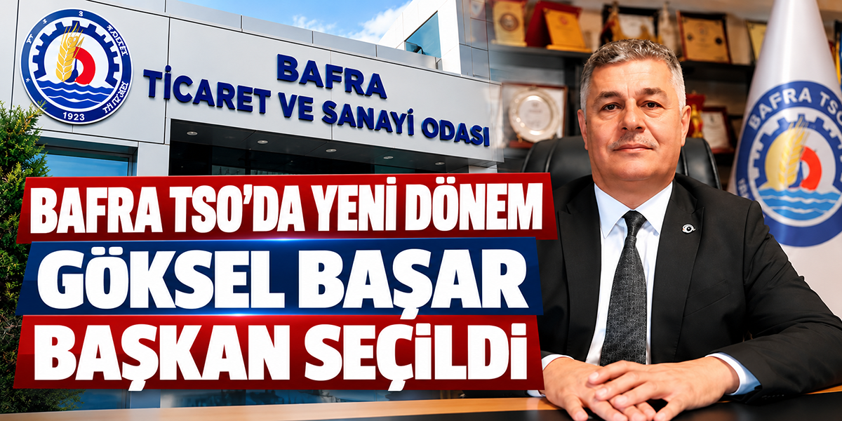 Bafra TSO’da Yeni Dönem Göksel Başar Başkan Seçildi