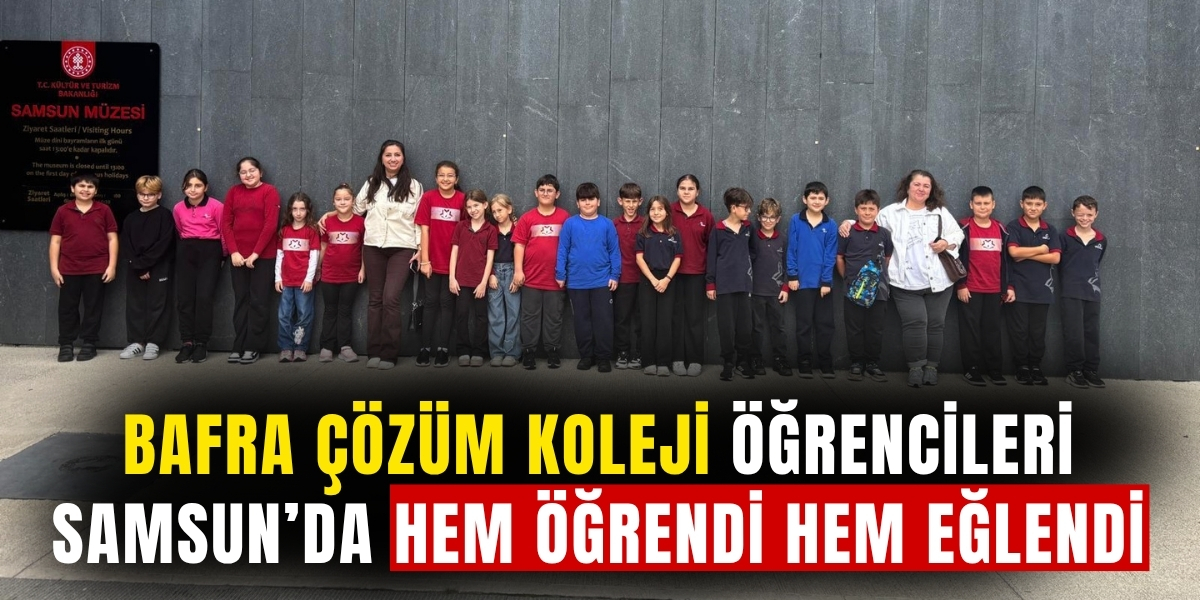 Bafra Çözüm Koleji Öğrencileri Samsun’da Hem Öğrendi Hem Eğlendi