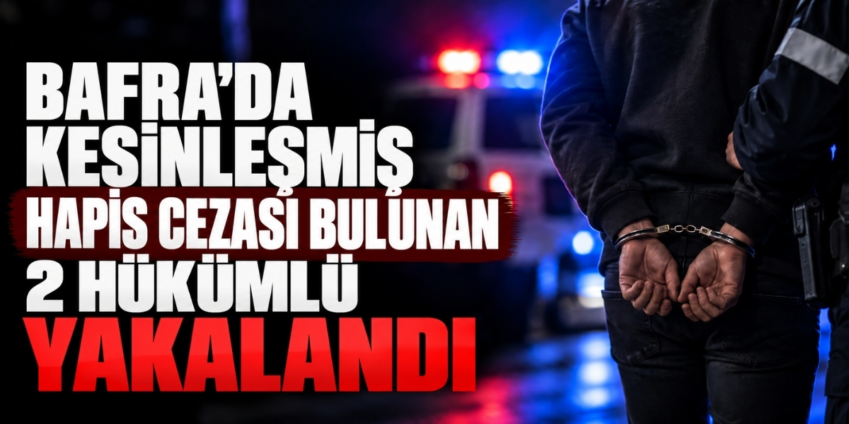 Bafra’da Kesinleşmiş Hapis Cezası Bulunan 2 Hükümlü Yakalandı