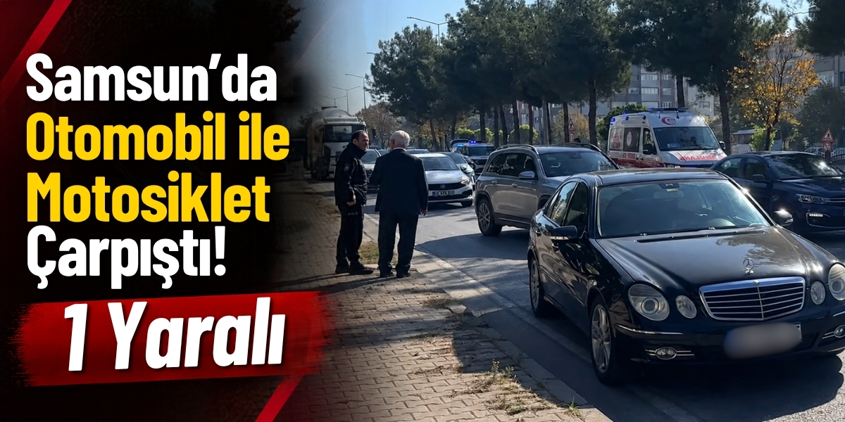 Samsun’da Otomobil ile Motosiklet Çarpıştı! 1 Yaralı