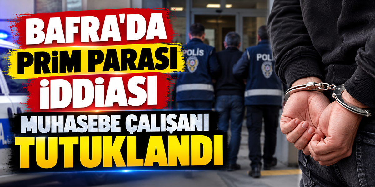 Bafra’da Prim Parası İddiası Muhasebe Çalışanı Tutuklandı