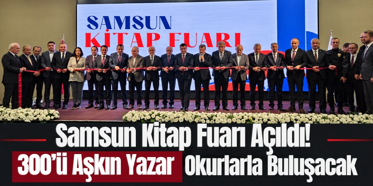 Samsun Kitap Fuarı Açıldı! 300’ü Aşkın Yazar Okurlarla Buluşacak