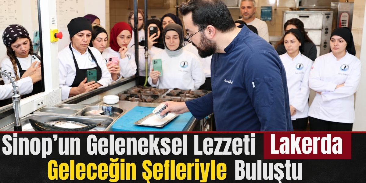 Sinop’un Geleneksel Lezzeti Lakerda Geleceğin Şefleriyle Buluştu