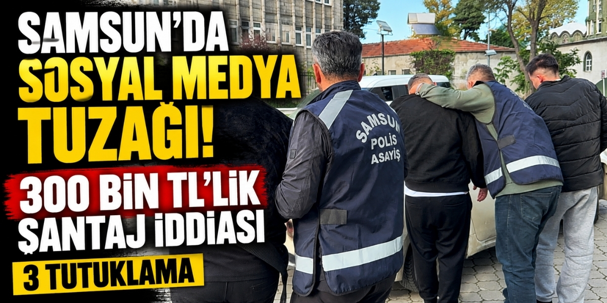 Samsun’da Sosyal Medya Tuzağı! 300 Bin TL’lik Şantaj İddiası