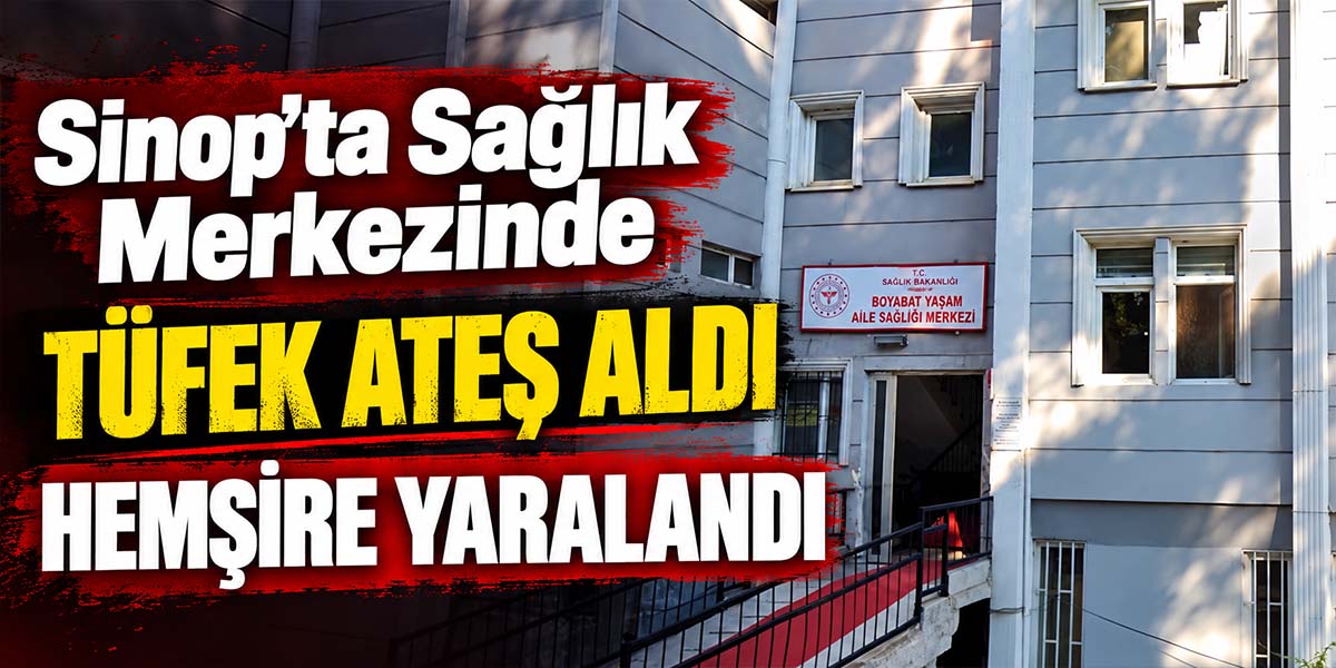 Sinop’ta Sağlık Merkezinde Tüfek Ateş Aldı Hemşire Yaralandı