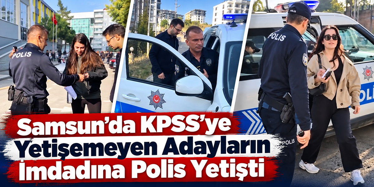 Samsun’da KPSS’ye Yetişemeyen Adayların İmdadına Polis Yetişti