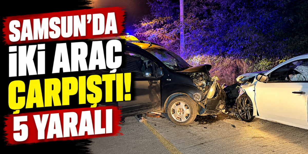 Samsun’da Otomobil ile Hafif Ticari Araç Çarpıştı! 5 Yaralı