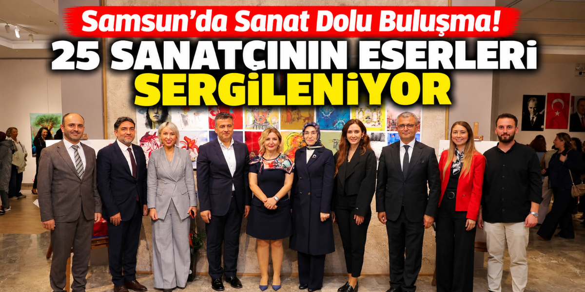 Samsun’da Sanat Dolu Buluşma! 25 Sanatçının Eserleri Sergileniyor