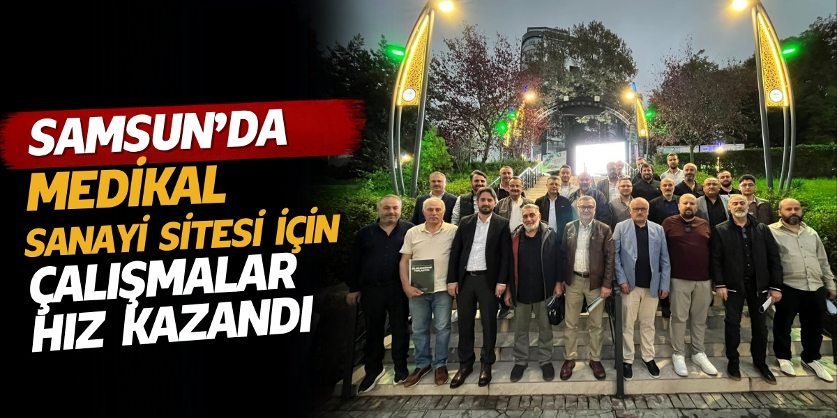 Samsun’da Medikal Sanayi Sitesi İçin Çalışmalar Hız Kazandı