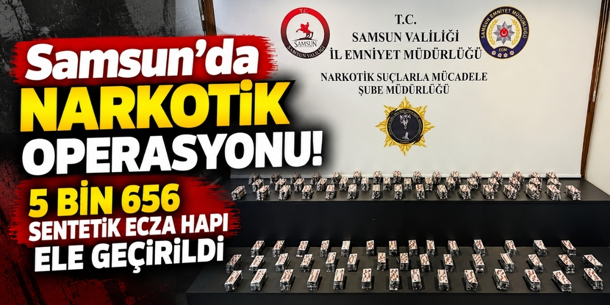 Samsun’da Narkotik Operasyonu! 5 Bin 656 Sentetik Ecza Hapı Ele Geçirildi