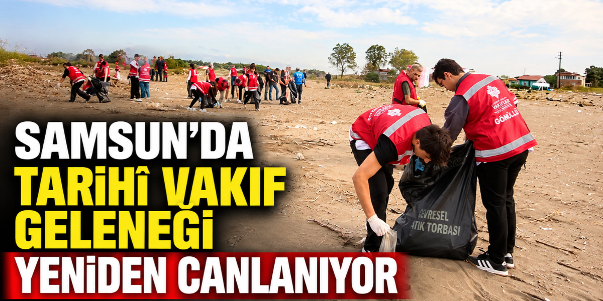 Samsun’da Tarihî Vakıf Geleneği Yeniden Canlanıyor: Doğa Temizleniyor