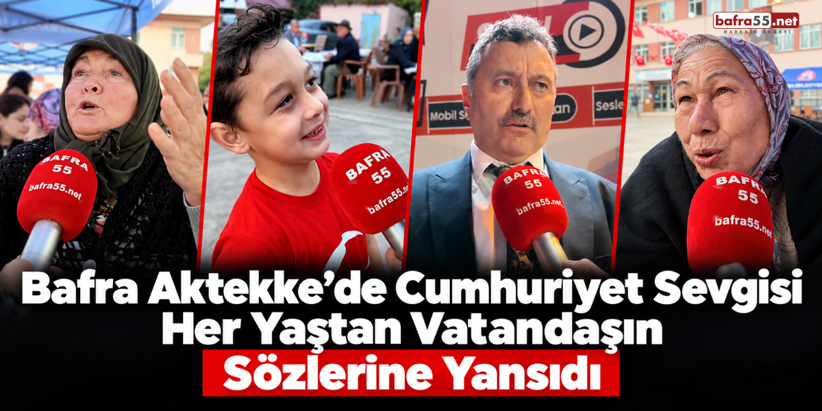 Bafra Aktekke’de Cumhuriyet Sevgisi Her Yaştan Vatandaşın Sözlerine Yansıdı