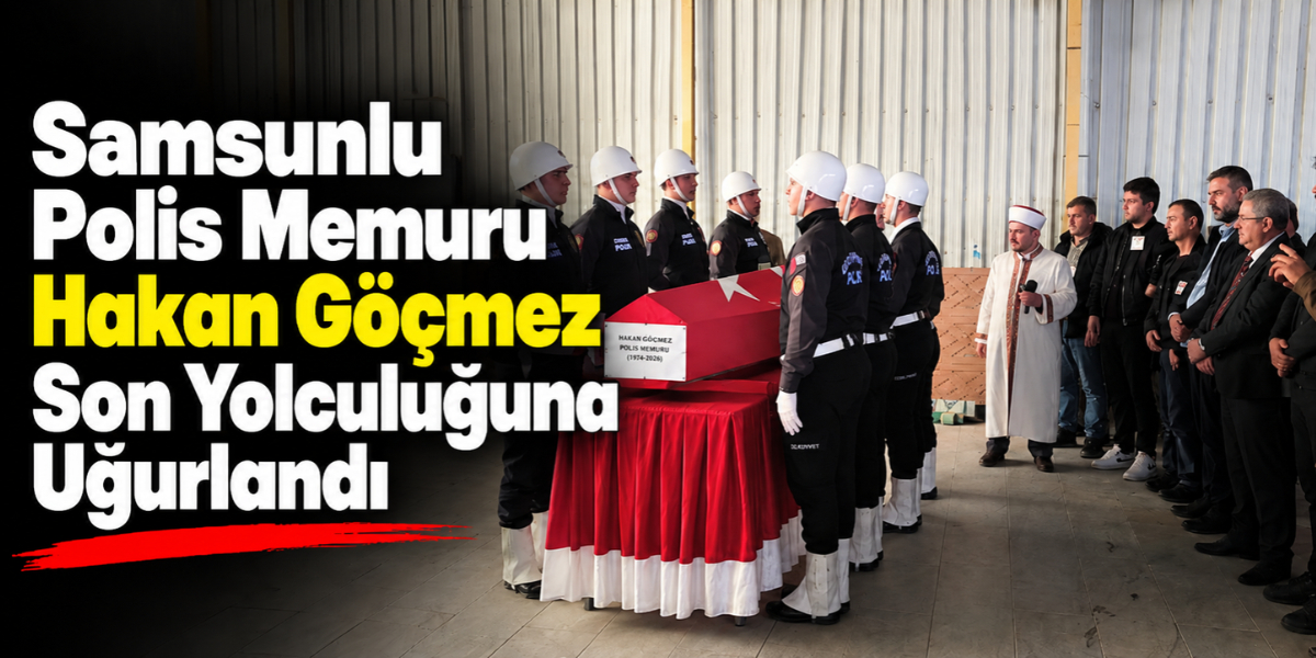 Samsunlu Polis Memuru Hakan Göçmez Son Yolculuğuna Uğurlandı