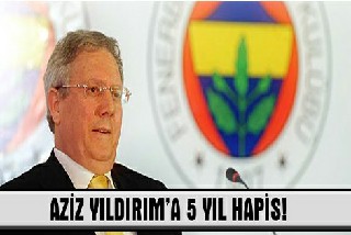 Aziz Yıldırımın 5 yıl hapsi istendi!