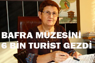 BAFRA MÜZEMİZİ 6 BİN 361 TURİST ZİYARET ETTİ